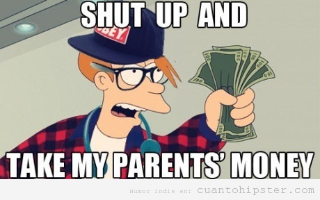 Hipster Meme on Meme Futurama Hipster Shut Up And Take My Parents Money Jpg