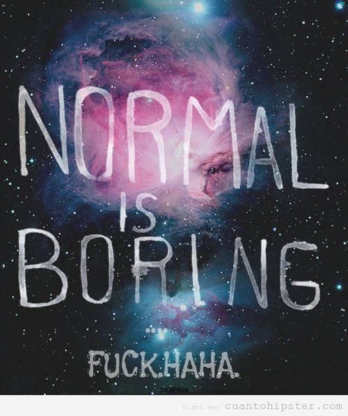 Galaxia hipster, Normal is Boring
