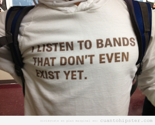 Camiseta hipster, escucho grupos que no existen todavía