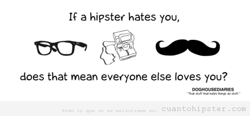 Si un hipster te odia, el resto de la humanidad te ama