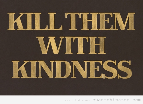 Cartel hipster e indie, kill them with kindness