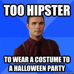 Too hipster to wear a costume to a Halloween Party, meme